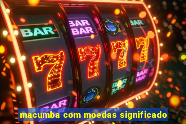 macumba com moedas significado